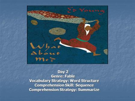 Day 2 Genre: Fable Vocabulary Strategy: Word Structure Vocabulary Strategy: Word Structure Comprehension Skill: Sequence Comprehension Skill: Sequence.