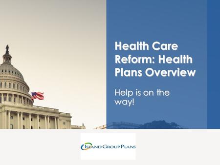 Help is on the way! Health Care Reform: Health Plans Overview.