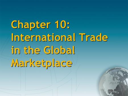 Chapter 10: International Trade in the Global Marketplace.