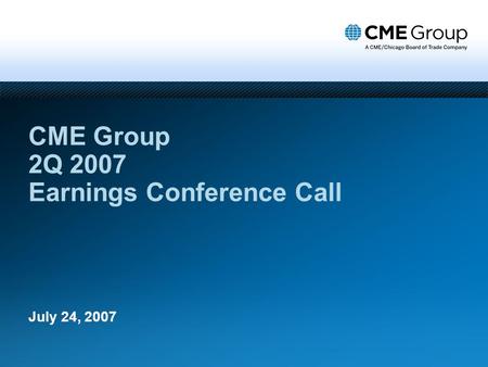 CME Group 2Q 2007 Earnings Conference Call July 24, 2007.