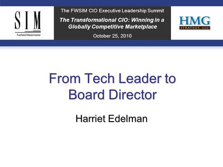 The FWSIM CIO Executive Leadership Summit The Transformational CIO: Winning in a Globally Competitive Marketplace October 25, 2010 From Tech Leader to.