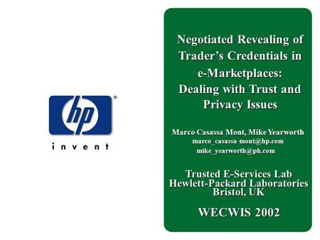 Negotiated Revealing of Trader’s Credentials in e-Marketplaces: Dealing with Trust and Privacy Issues Marco Casassa Mont, Mike Yearworth