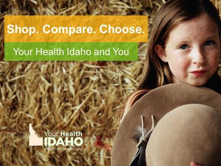 Shop. Compare. Choose. Your Health Idaho and You.