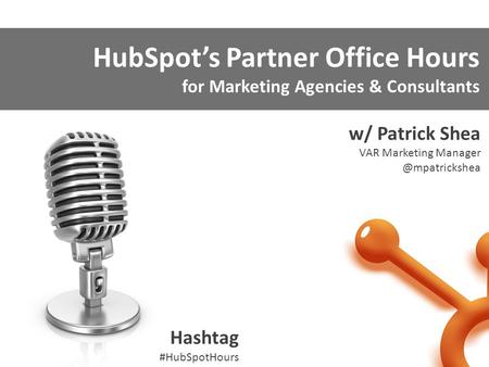 1 HubSpot’s Partner Office Hours for Marketing Agencies & Consultants w/ Patrick Shea VAR Marketing Hashtag #HubSpotHours.