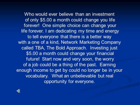 Who would ever believe than an investment of only $5.00 a month could change you life forever! One simple choice can change your life forever. I am dedicating.