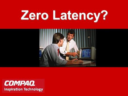 Zero Latency? Compaq Zero Latency Enterprise ZLE.