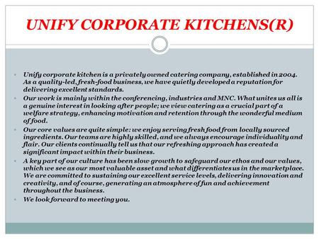 UNIFY CORPORATE KITCHENS(R) Unify corporate kitchen is a privately owned catering company, established in 2004. As a quality-led, fresh-food business,