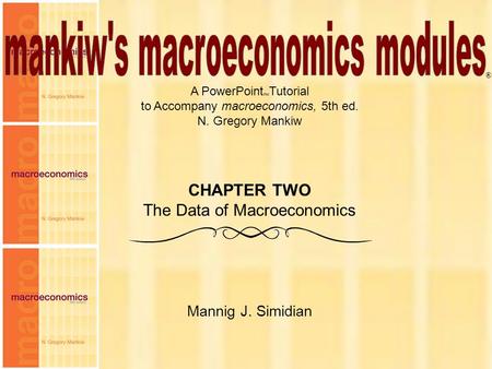 Chapter Two 1 A PowerPoint  Tutorial to Accompany macroeconomics, 5th ed. N. Gregory Mankiw Mannig J. Simidian ® CHAPTER TWO The Data of Macroeconomics.