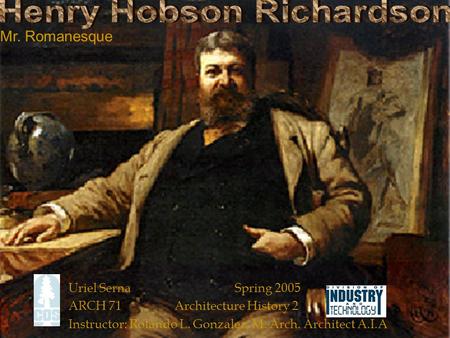 Uriel Serna Spring 2005 ARCH 71 Architecture History 2 Instructor: Rolando L. Gonzalez, M. Arch. Architect A.I.A Mr. Romanesque.
