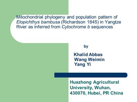 Mitochondrial phylogeny and population pattern of Elopichthys bambusa (Richardson 1845) in Yangtze River as inferred from Cytochrome b sequences by Khalid.