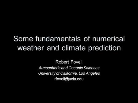 Some fundamentals of numerical weather and climate prediction Robert Fovell Atmospheric and Oceanic Sciences University of California, Los Angeles