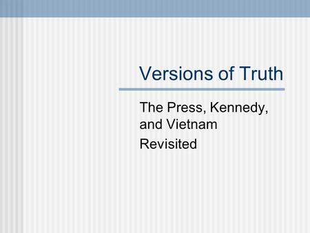 Versions of Truth The Press, Kennedy, and Vietnam Revisited.