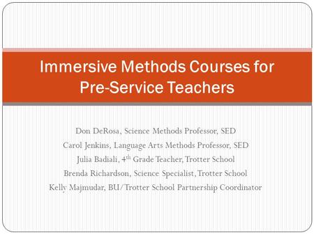 Don DeRosa, Science Methods Professor, SED Carol Jenkins, Language Arts Methods Professor, SED Julia Badiali, 4 th Grade Teacher, Trotter School Brenda.