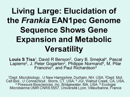 Living Large: Elucidation of the Frankia EAN1pec Genome Sequence Shows Gene Expansion and Metabolic Versatility Louis S Tisa 1, David R Benson 2, Gary.