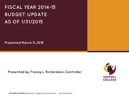 GROWING LEADERS Opportunity. Engagement. Achievement. www.hartnell.edu Presented by Tracey L. Richardson, Controller FISCAL YEAR 2014-15 BUDGET UPDATE.