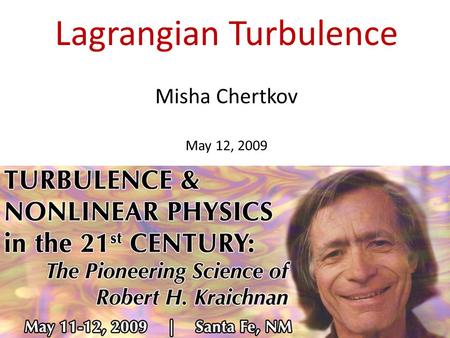 Lagrangian Turbulence Misha Chertkov May 12, 2009.