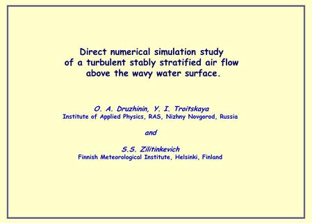 Direct numerical simulation study of a turbulent stably stratified air flow above the wavy water surface. O. A. Druzhinin, Y. I. Troitskaya Institute of.