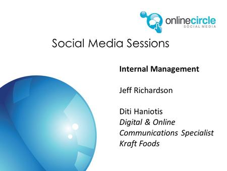 Social Media Sessions Internal Management Jeff Richardson Diti Haniotis Digital & Online Communications Specialist Kraft Foods.