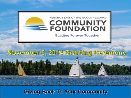 Giving Back To Your Community. November 5, 2014 Granting Ceremony Sponsors Peter Kirby, LLB.