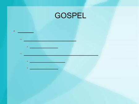 GOSPEL ● _____ – ___________________ ● ____________ – ___________________________ ● _______________ ● ____________.