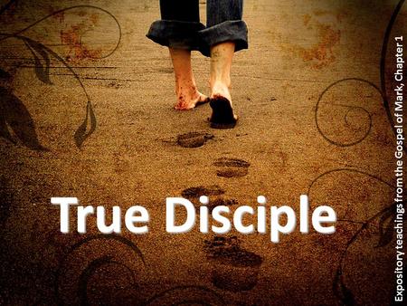 True Disciple Expository teachings from the Gospel of Mark, Chapter 1.