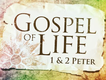 Gospel of Life. Peter’s Final Epistle “I consider it right, as long as I am in this earthly dwelling, to stir you up by way of reminder, knowing that.