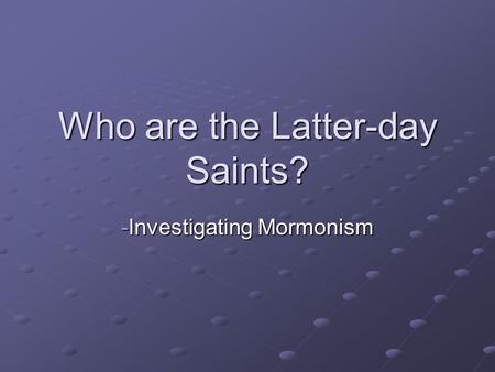 Who are the Latter-day Saints? -Investigating Mormonism.