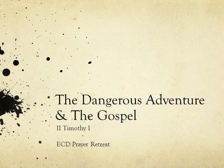 The Dangerous Adventure & The Gospel II Timothy 1 ECD Prayer Retreat.