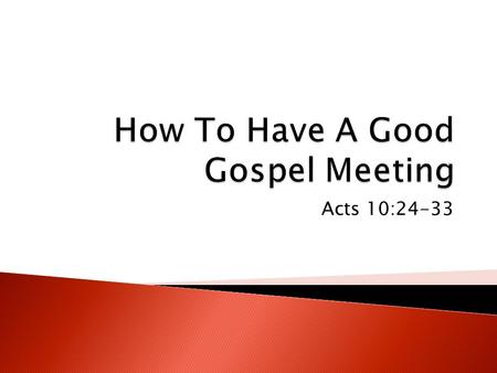 Acts 10:24-33.  Cornelius “had called together his relatives and close friends.” Acts 10:24, 27  The right kind of person is anyone who will come and.