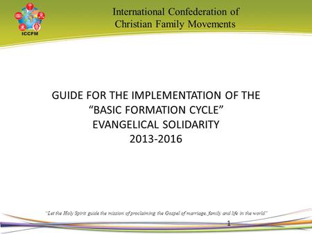 International Confederation of Christian Family Movements “Let the Holy Spirit guide the mission of proclaiming the Gospel of marriage, family and life.