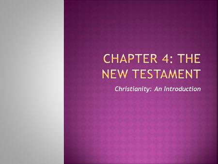 Christianity: An Introduction.  27 books  Gospels  Letters  History book  Began being written around year 60 A.D. as letters to communities.  “New”