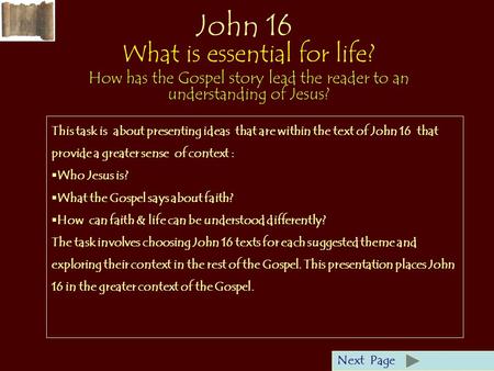 John 16 What is essential for life? How has the Gospel story lead the reader to an understanding of Jesus? Next Page This task is about presenting ideas.