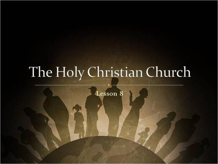 Lesson 8. 1. The word “church” means “called out.” 2. The Holy Christian Church is all the people who have been called out of darkness in God’s wonderful.