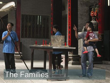 The Families. “When I was young, my parents brought me to the temple to light incense. They showed me at home how to put the fruit on the altar for our.