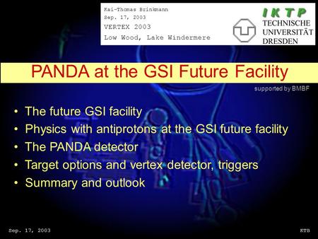 Sep. 17, 2003KTB The future GSI facility Physics with antiprotons at the GSI future facility The PANDA detector Target options and vertex detector, triggers.