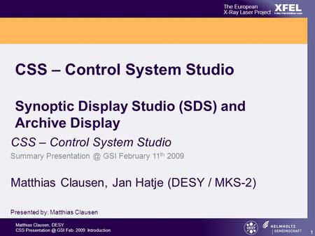 Matthias Clausen, DESY CSS GSI Feb. 2009: Introduction XFEL The European X-Ray Laser Project X-Ray Free-Electron Laser 1 CSS – Control System.