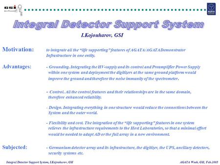 I.Kojouharov, GSI Motivation: to integrate all the “life supporting” features of AGATA/AGATA Demonstrator Infrastructure in one entity. Advantages: - Grounding.