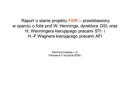 Raport o stanie projektu FAIR – przedstawiony w oparciu o folie prof.W. Henninga, dyrektora GSI, oraz H. Wenningera kierującego pracami STI i H.-F Wagnera.