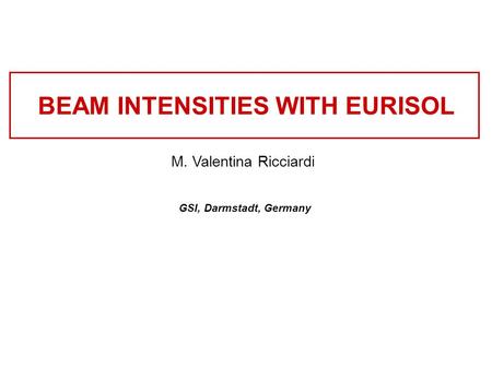 BEAM INTENSITIES WITH EURISOL M. Valentina Ricciardi GSI, Darmstadt, Germany.