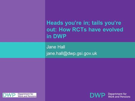 Heads you’re in; tails you’re out: How RCTs have evolved in DWP Jane Hall