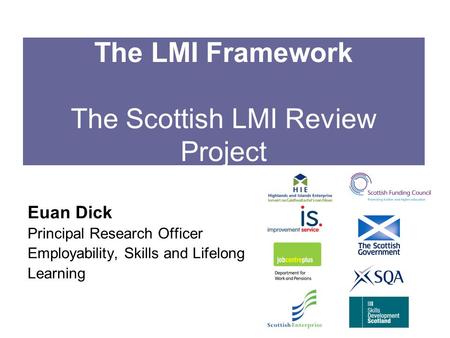 The LMI Framework The Scottish LMI Review Project Euan Dick Principal Research Officer Employability, Skills and Lifelong Learning.