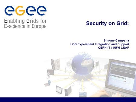 Security on Grid: Simone Campana LCG Experiment Integration and Support CERN-IT / INFN-CNAF.