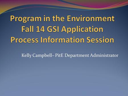 Kelly Campbell– PitE Department Administrator. Agenda GSI Timeline Review Application process demo Selection Criteria Making a good 1 st impression GSI.