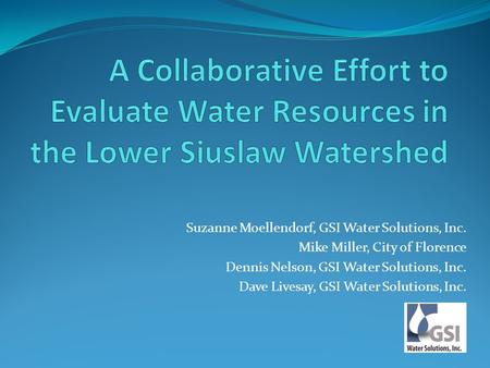 Suzanne Moellendorf, GSI Water Solutions, Inc. Mike Miller, City of Florence Dennis Nelson, GSI Water Solutions, Inc. Dave Livesay, GSI Water Solutions,