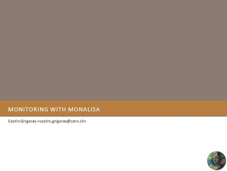 MONITORING WITH MONALISA Costin Grigoras. M ONITORING WITH M ON ALISA What is MonALISA ? MonALISA communication architecture Monitoring modules ApMon.