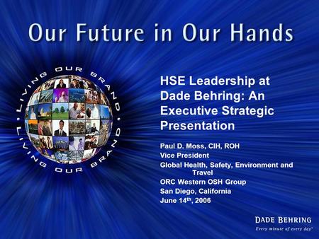 HSE Leadership at Dade Behring: An Executive Strategic Presentation Paul D. Moss, CIH, ROH Vice President Global Health, Safety, Environment and Travel.