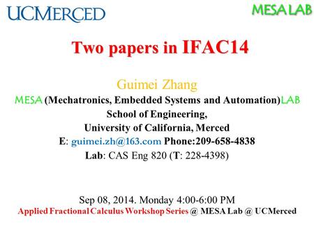 MESA LAB Two papers in IFAC14 Guimei Zhang MESA LAB MESA (Mechatronics, Embedded Systems and Automation) LAB School of Engineering, University of California,