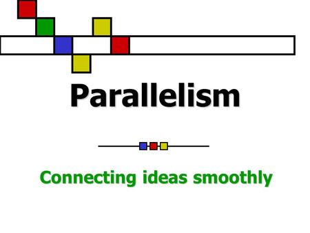 Parallelism Connecting ideas smoothly. What is Parallelism? Parallelism means that all of the ideas in your sentences line up logically. When sentences.