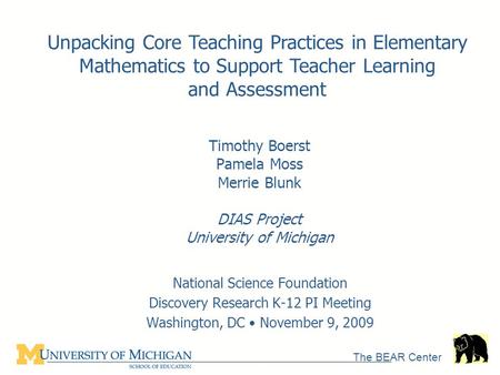 The BEAR Center Timothy Boerst Pamela Moss Merrie Blunk DIAS Project University of Michigan National Science Foundation Discovery Research K-12 PI Meeting.