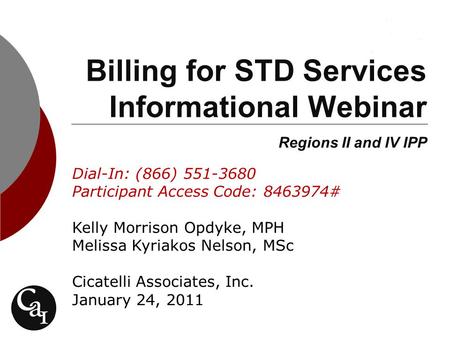 Billing for STD Services Informational Webinar Regions II and IV IPP Dial-In: (866) 551-3680 Participant Access Code: 8463974# Kelly Morrison Opdyke, MPH.